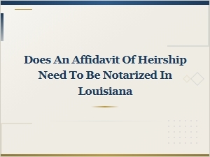 Does an Affidavit of Heirship Need to Be Notarized in Louisiana?