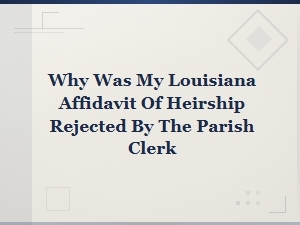 Why Your Louisiana Affidavit of Heirship Was Rejected