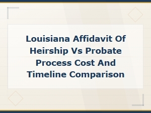 Louisiana Affidavit of Heirship vs Probate: Cost and Timeline Comparison