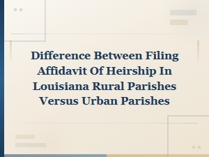 Filing an Affidavit of Heirship in Rural Vs. Urban Parishes