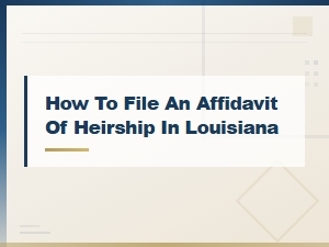 How to File an Affidavit of Heirship in Louisiana
