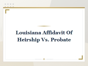 Affidavit of Heirship Vs. Probate in Louisiana